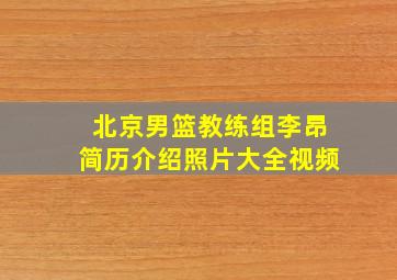 北京男篮教练组李昂简历介绍照片大全视频