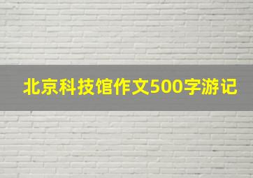 北京科技馆作文500字游记