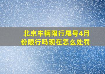 北京车辆限行尾号4月份限行吗现在怎么处罚