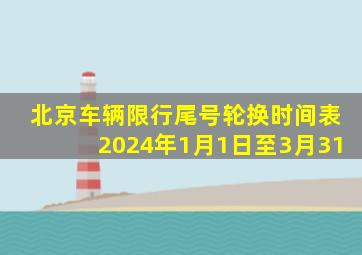 北京车辆限行尾号轮换时间表2024年1月1日至3月31