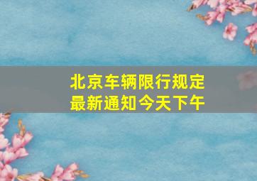 北京车辆限行规定最新通知今天下午