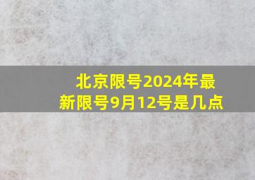 北京限号2024年最新限号9月12号是几点