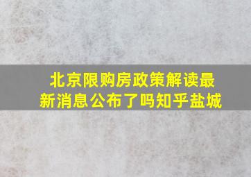 北京限购房政策解读最新消息公布了吗知乎盐城