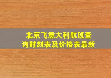 北京飞意大利航班查询时刻表及价格表最新