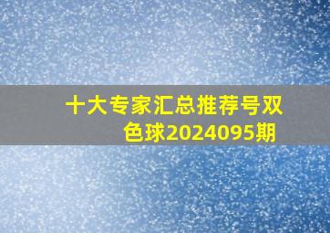 十大专家汇总推荐号双色球2024095期