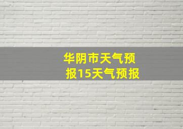 华阴市天气预报15天气预报