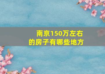 南京150万左右的房子有哪些地方