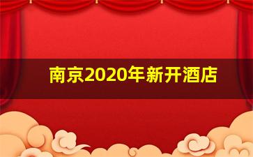 南京2020年新开酒店