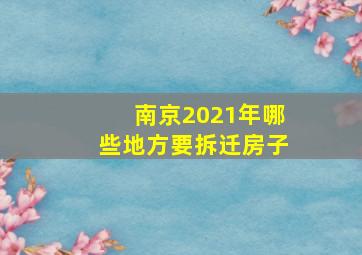 南京2021年哪些地方要拆迁房子