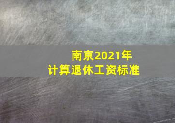 南京2021年计算退休工资标准