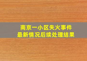 南京一小区失火事件最新情况后续处理结果