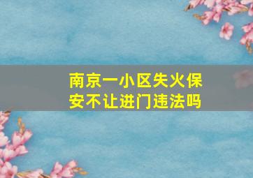 南京一小区失火保安不让进门违法吗