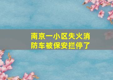 南京一小区失火消防车被保安拦停了