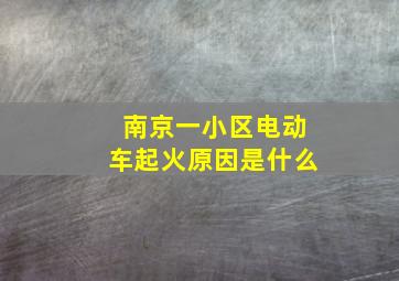 南京一小区电动车起火原因是什么