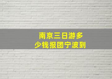 南京三日游多少钱报团宁波到