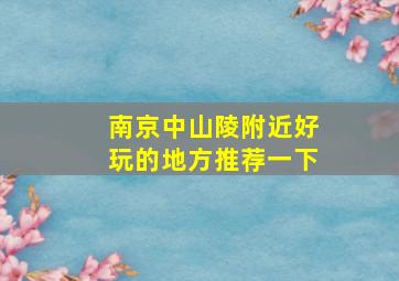 南京中山陵附近好玩的地方推荐一下