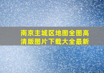 南京主城区地图全图高清版图片下载大全最新