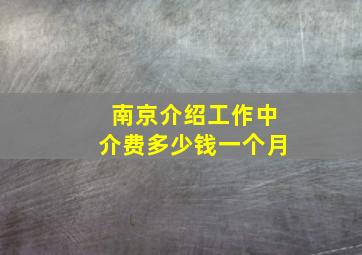 南京介绍工作中介费多少钱一个月