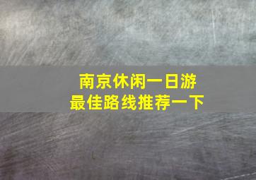 南京休闲一日游最佳路线推荐一下