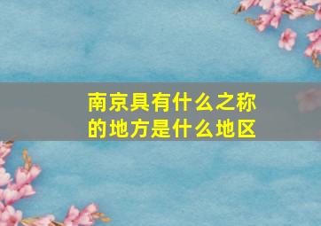 南京具有什么之称的地方是什么地区