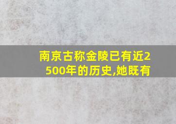 南京古称金陵已有近2500年的历史,她既有