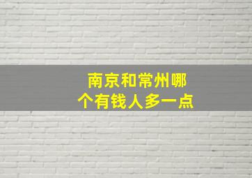 南京和常州哪个有钱人多一点