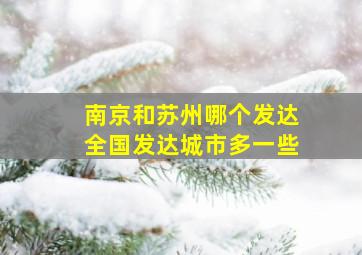 南京和苏州哪个发达全国发达城市多一些