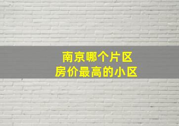 南京哪个片区房价最高的小区