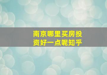 南京哪里买房投资好一点呢知乎