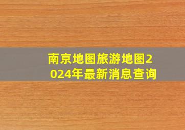 南京地图旅游地图2024年最新消息查询