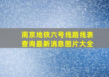 南京地铁六号线路线表查询最新消息图片大全