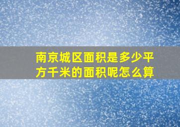 南京城区面积是多少平方千米的面积呢怎么算