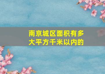 南京城区面积有多大平方千米以内的