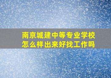 南京城建中等专业学校怎么样出来好找工作吗