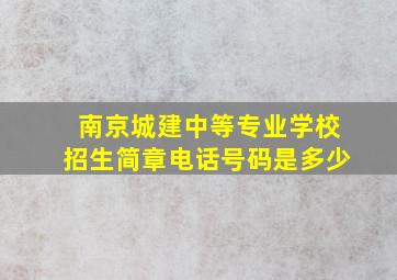 南京城建中等专业学校招生简章电话号码是多少