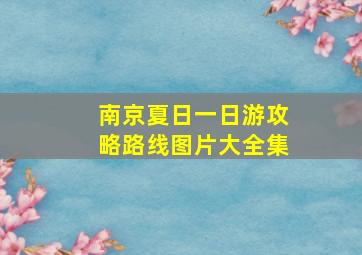 南京夏日一日游攻略路线图片大全集