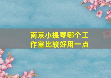 南京小提琴哪个工作室比较好用一点