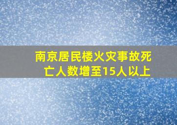 南京居民楼火灾事故死亡人数增至15人以上