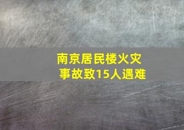 南京居民楼火灾事故致15人遇难