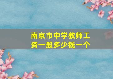 南京市中学教师工资一般多少钱一个