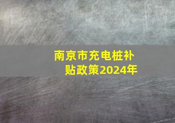 南京市充电桩补贴政策2024年