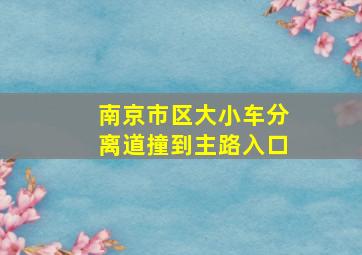 南京市区大小车分离道撞到主路入口