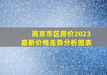 南京市区房价2023最新价格走势分析图表