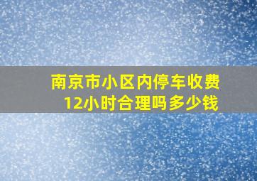 南京市小区内停车收费12小时合理吗多少钱