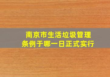 南京市生活垃圾管理条例于哪一日正式实行