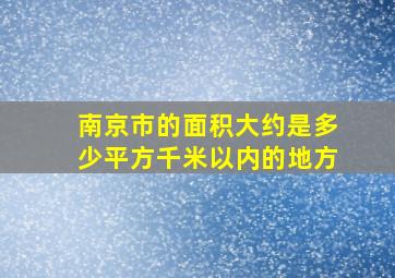 南京市的面积大约是多少平方千米以内的地方