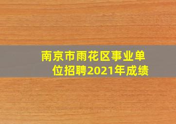 南京市雨花区事业单位招聘2021年成绩