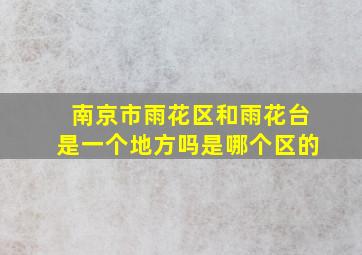 南京市雨花区和雨花台是一个地方吗是哪个区的