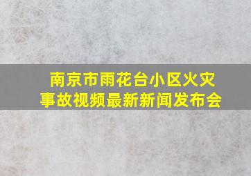 南京市雨花台小区火灾事故视频最新新闻发布会