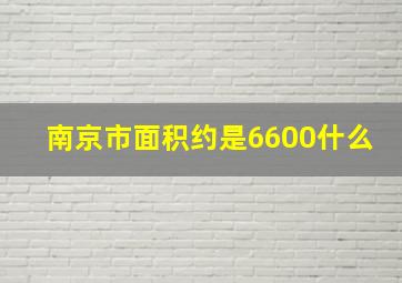 南京市面积约是6600什么